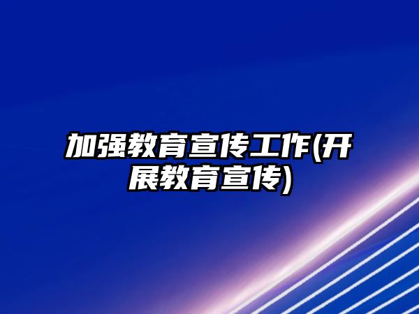 加強教育宣傳工作(開展教育宣傳)