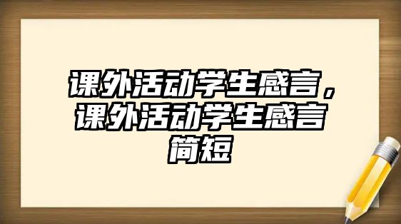 課外活動學(xué)生感言，課外活動學(xué)生感言簡短