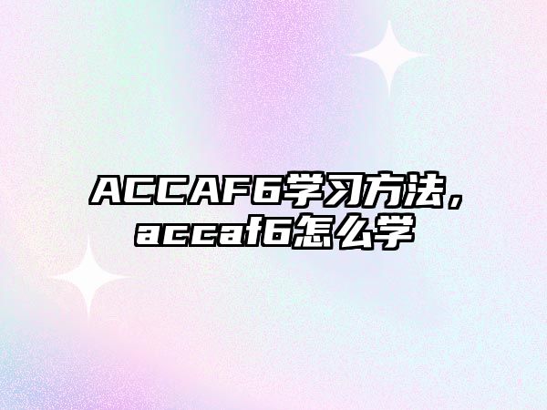 ACCAF6學(xué)習(xí)方法，accaf6怎么學(xué)