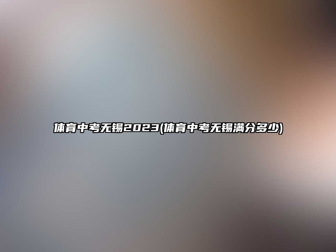 體育中考無(wú)錫2023(體育中考無(wú)錫滿分多少)