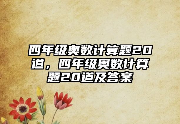 四年級奧數(shù)計算題20道，四年級奧數(shù)計算題20道及答案