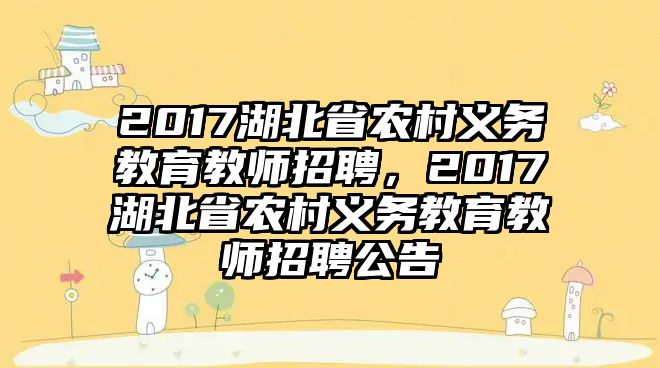 2017湖北省農(nóng)村義務(wù)教育教師招聘，2017湖北省農(nóng)村義務(wù)教育教師招聘公告