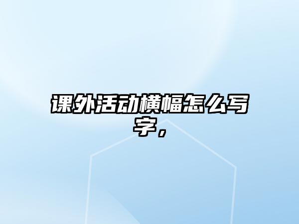 課外活動橫幅怎么寫字，