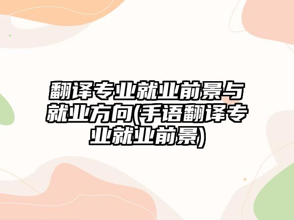 翻譯專業(yè)就業(yè)前景與就業(yè)方向(手語翻譯專業(yè)就業(yè)前景)