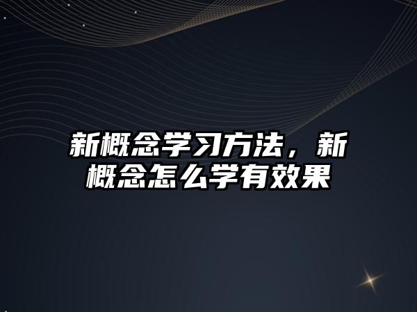 新概念學習方法，新概念怎么學有效果