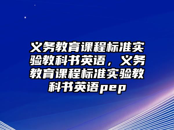 義務(wù)教育課程標(biāo)準(zhǔn)實(shí)驗(yàn)教科書(shū)英語(yǔ)，義務(wù)教育課程標(biāo)準(zhǔn)實(shí)驗(yàn)教科書(shū)英語(yǔ)pep