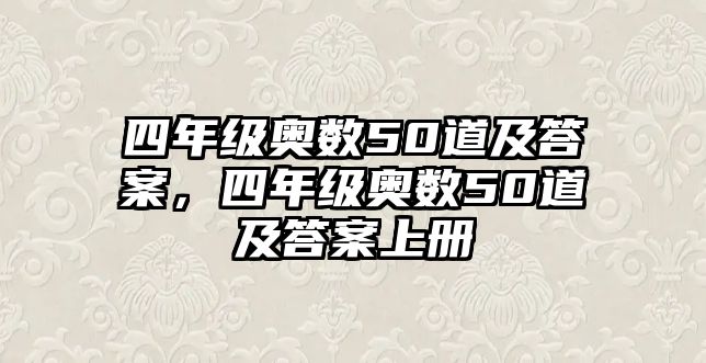 四年級(jí)奧數(shù)50道及答案，四年級(jí)奧數(shù)50道及答案上冊(cè)