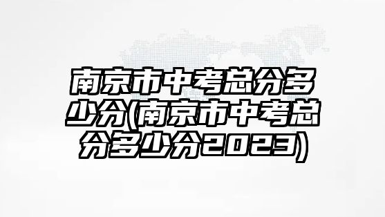 南京市中考總分多少分(南京市中考總分多少分2023)