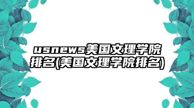 usnews美國文理學(xué)院排名(美國文理學(xué)院排名)