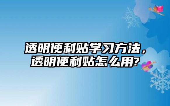 透明便利貼學(xué)習(xí)方法，透明便利貼怎么用?