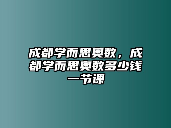 成都學而思奧數，成都學而思奧數多少錢一節(jié)課