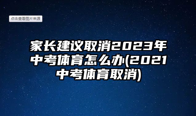 家長建議取消2023年中考體育怎么辦(2021中考體育取消)