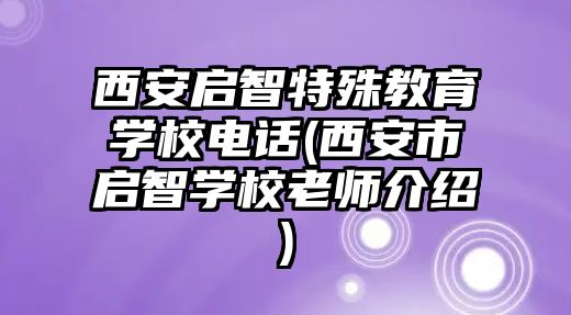 西安啟智特殊教育學校電話(西安市啟智學校老師介紹)