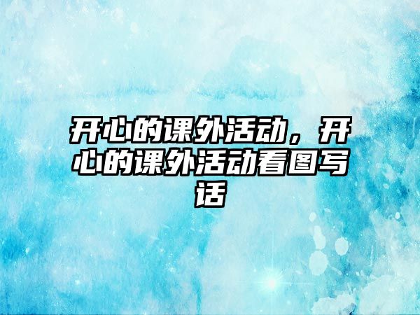 開心的課外活動，開心的課外活動看圖寫話