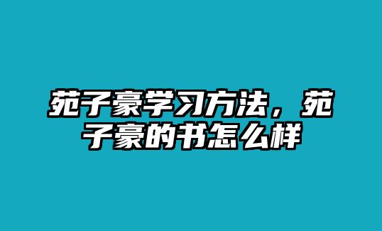 苑子豪學(xué)習(xí)方法，苑子豪的書怎么樣