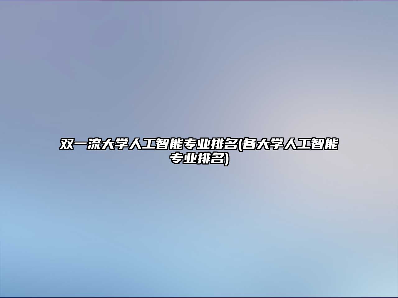 雙一流大學人工智能專業(yè)排名(各大學人工智能專業(yè)排名)