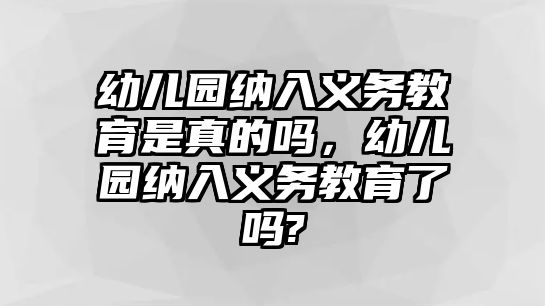 幼兒園納入義務(wù)教育是真的嗎，幼兒園納入義務(wù)教育了嗎?