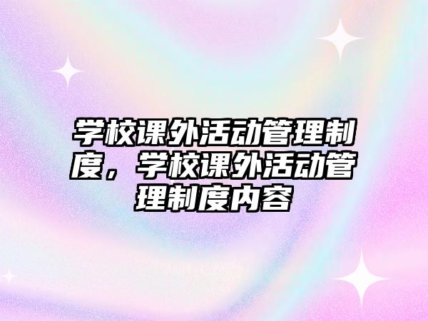 學校課外活動管理制度，學校課外活動管理制度內(nèi)容