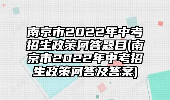 南京市2022年中考招生政策問答題目(南京市2022年中考招生政策問答及答案)