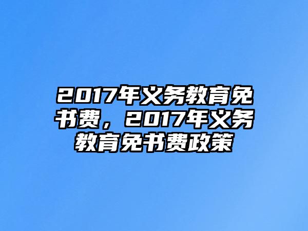 2017年義務(wù)教育免書費，2017年義務(wù)教育免書費政策