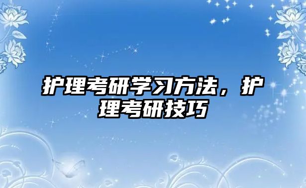 護(hù)理考研學(xué)習(xí)方法，護(hù)理考研技巧