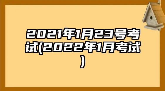 2021年1月23號考試(2022年1月考試)