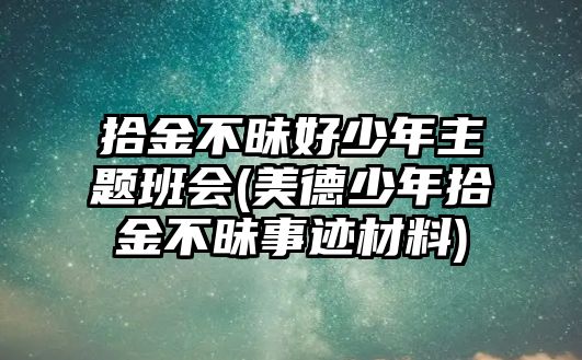 拾金不昧好少年主題班會(huì)(美德少年拾金不昧事跡材料)