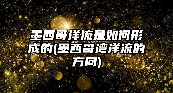 墨西哥洋流是如何形成的(墨西哥灣洋流的方向)