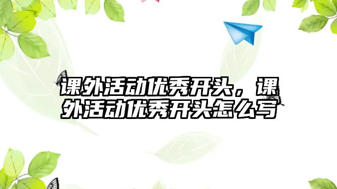 課外活動(dòng)優(yōu)秀開頭，課外活動(dòng)優(yōu)秀開頭怎么寫