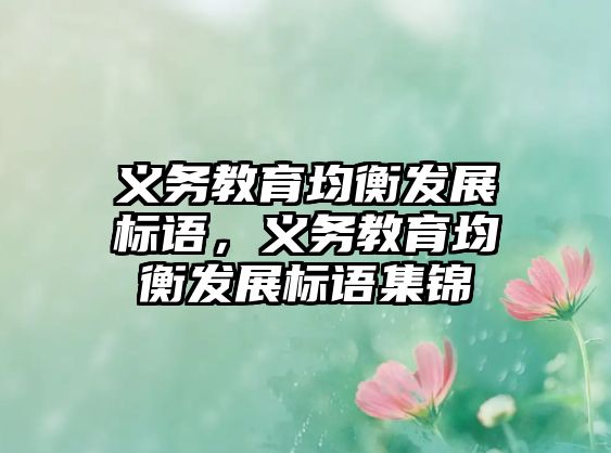 義務(wù)教育均衡發(fā)展標(biāo)語，義務(wù)教育均衡發(fā)展標(biāo)語集錦