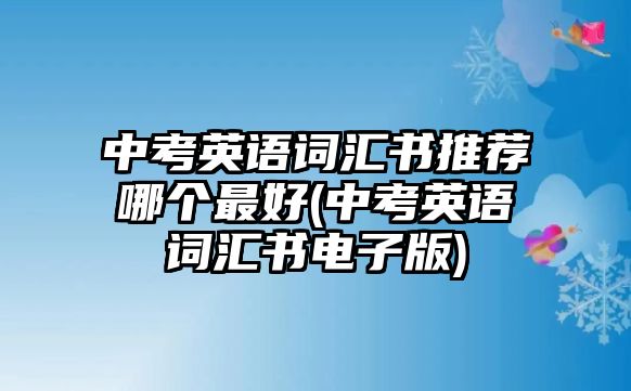 中考英語詞匯書推薦哪個(gè)最好(中考英語詞匯書電子版)