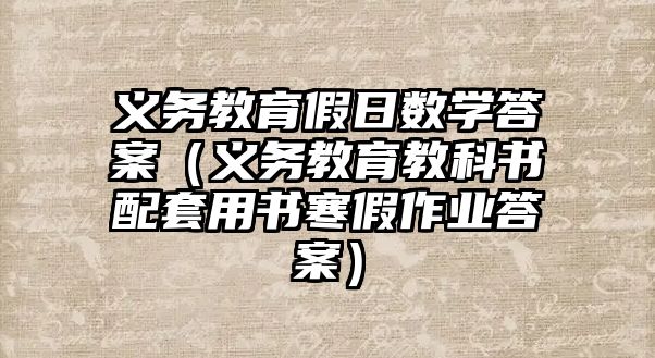 義務教育假日數(shù)學答案（義務教育教科書配套用書寒假作業(yè)答案）