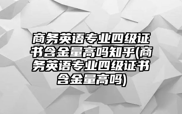 商務(wù)英語(yǔ)專業(yè)四級(jí)證書含金量高嗎知乎(商務(wù)英語(yǔ)專業(yè)四級(jí)證書含金量高嗎)