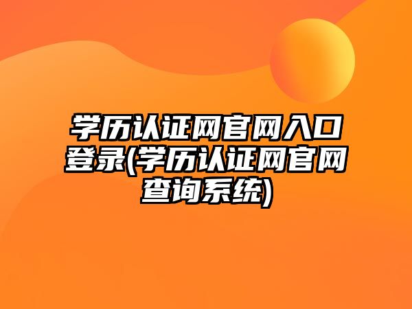 學歷認證網官網入口登錄(學歷認證網官網查詢系統)