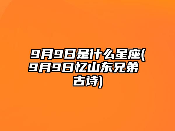 9月9日是什么星座(9月9日憶山東兄弟 古詩)