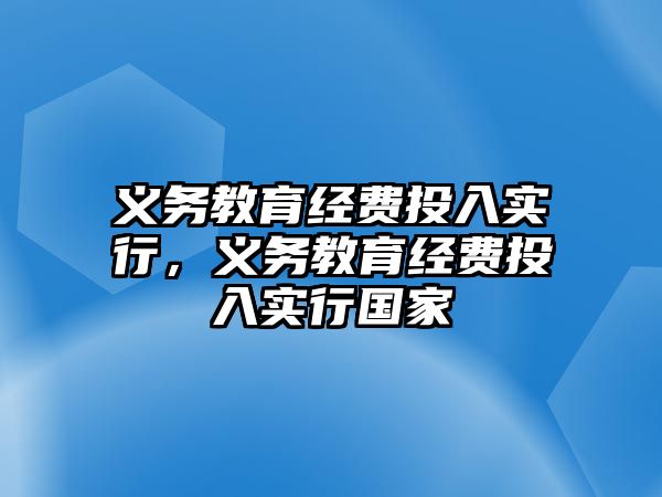 義務(wù)教育經(jīng)費投入實行，義務(wù)教育經(jīng)費投入實行國家