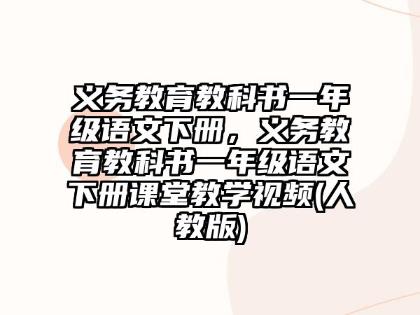 義務(wù)教育教科書一年級語文下冊，義務(wù)教育教科書一年級語文下冊課堂教學(xué)視頻(人教版)