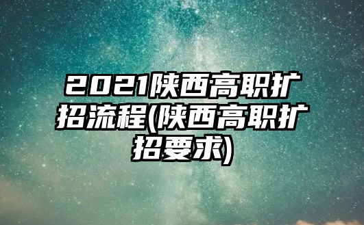 2021陜西高職擴招流程(陜西高職擴招要求)