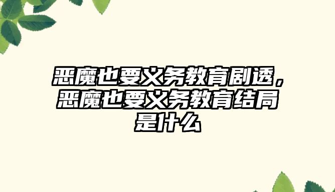 惡魔也要義務教育劇透，惡魔也要義務教育結(jié)局是什么