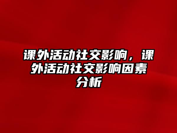 課外活動社交影響，課外活動社交影響因素分析