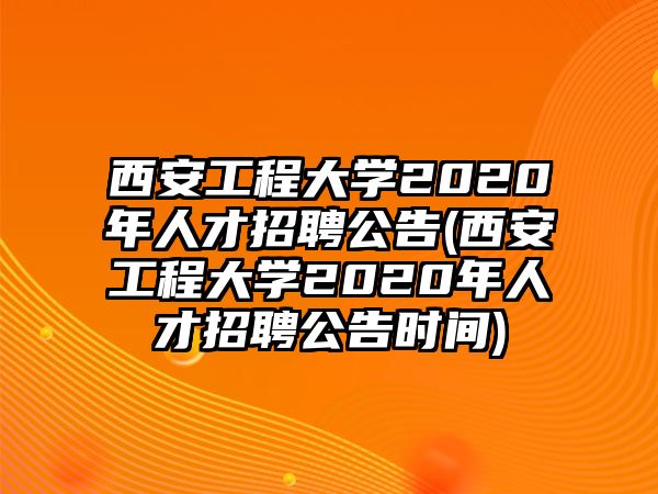 西安工程大學(xué)2020年人才招聘公告(西安工程大學(xué)2020年人才招聘公告時間)