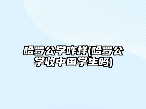 哈羅公學(xué)咋樣(哈羅公學(xué)收中國(guó)學(xué)生嗎)