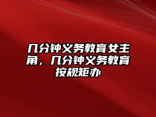 幾分鐘義務(wù)教育女主角，幾分鐘義務(wù)教育按規(guī)矩辦