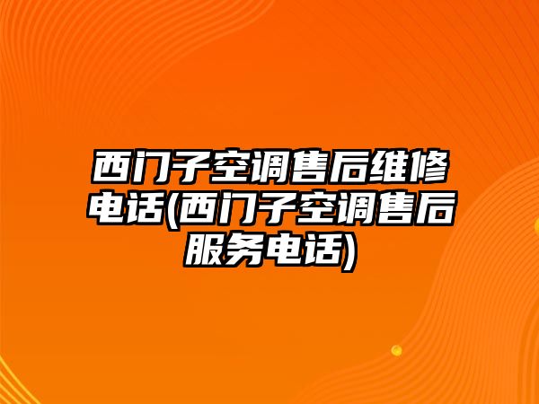 西門子空調(diào)售后維修電話(西門子空調(diào)售后服務(wù)電話)