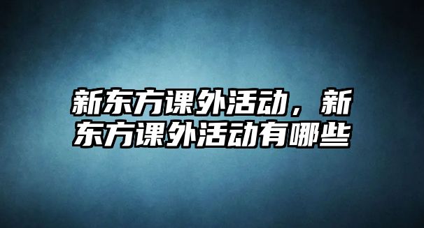 新東方課外活動，新東方課外活動有哪些