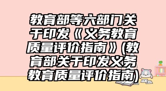 教育部等六部門關于印發(fā)《義務教育質量評價指南》(教育部關于印發(fā)義務教育質量評價指南)