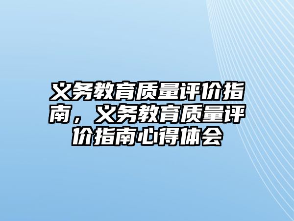 義務(wù)教育質(zhì)量評價指南，義務(wù)教育質(zhì)量評價指南心得體會