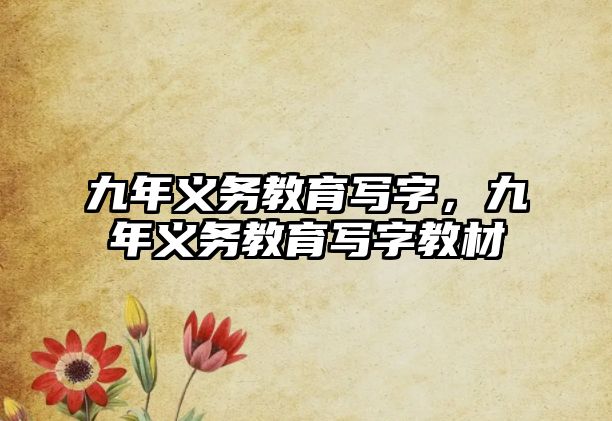 九年義務(wù)教育寫字，九年義務(wù)教育寫字教材