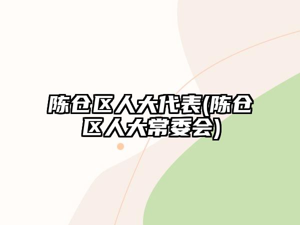 陳倉區(qū)人大代表(陳倉區(qū)人大常委會)