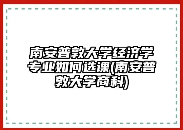 南安普敦大學(xué)經(jīng)濟(jì)學(xué)專業(yè)如何選課(南安普敦大學(xué)商科)